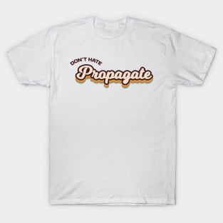 Don't Hate Propagate T-Shirt